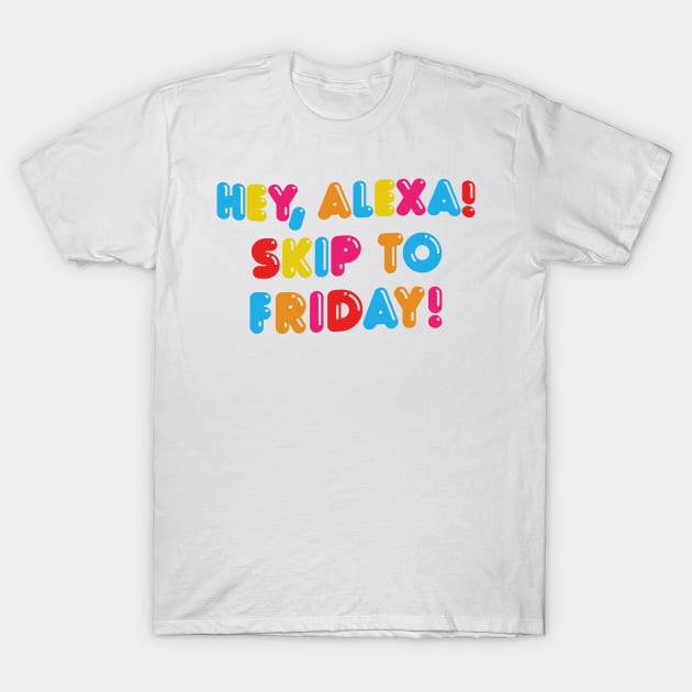 HEY ALEXA - SKIP TO FRIDAY T-Shirt by DankFutura